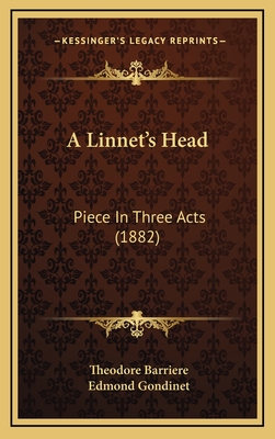 A Linnet's Head: Piece in Three Acts (1882) - Barriere, Theodore, and Gondinet, Edmond