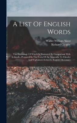A List Of English Words: The Etymology Of Which Is Illustrated By Comparison With Icelandic, Prepared In The Form Of An Appendix To Cleasby And Vigfusson's Icelandic-english Dictionary - Skeat, Walter William, and Cleasby, Richard