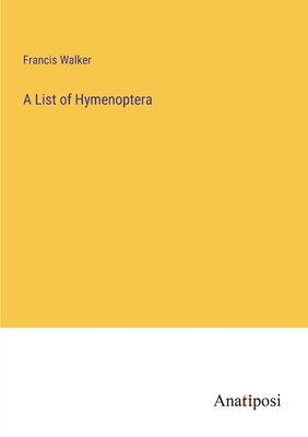 A List of Hymenoptera - Walker, Francis