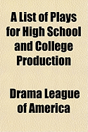 A List of Plays for High School and College Production - America, Drama League of