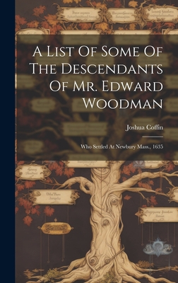 A List Of Some Of The Descendants Of Mr. Edward Woodman: Who Settled At Newbury Mass., 1635 - Coffin, Joshua