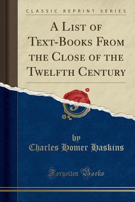 A List of Text-Books from the Close of the Twelfth Century (Classic Reprint) - Haskins, Charles Homer