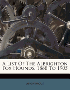 A List of the Albrighton Fox Hounds, 1888 to 1905