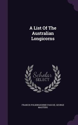 A List Of The Australian Longicorns - Pascoe, Francis Polkinghorne, and Masters, George