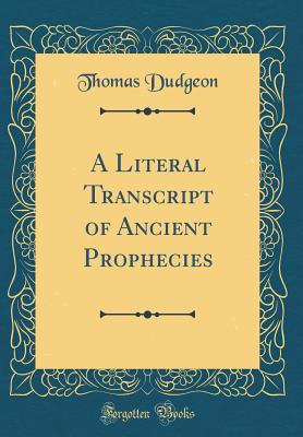 A Literal Transcript of Ancient Prophecies (Classic Reprint) - Dudgeon, Thomas