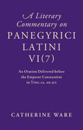 A Literary Commentary on Panegyrici Latini VI(7): An Oration Delivered before the Emperor Constantine in Trier, ca. AD 310