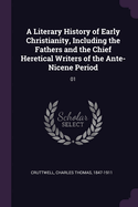 A Literary History of Early Christianity, Including the Fathers and the Chief Heretical Writers of the Ante-Nicene Period: 01