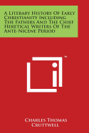 A Literary History Of Early Christianity Including The Fathers And The Chief Heretical Writers Of The Ante-Nicene Period