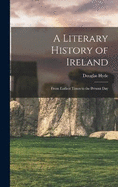 A Literary History of Ireland: From Earliest Times to the Present Day