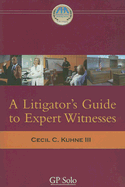 A Litigator's Guide to Expert Witnesses - Kuhne, Cecil