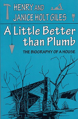 A Little Better Than Plumb: The Biography of a House - Giles, Henry, and Giles, Janice Holt