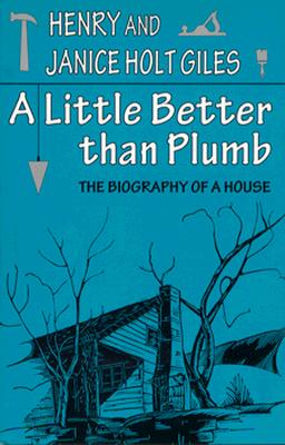 A Little Better Than Plumb: The Biography of a House - Giles, Henry, and Giles, Janice Holt