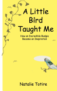 A Little Bird Taught Me: How an Incredible Budgie Became an Inspiration