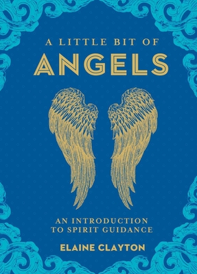 A Little Bit of Angels: An Introduction to Spirit Guidance - Clayton, Elaine
