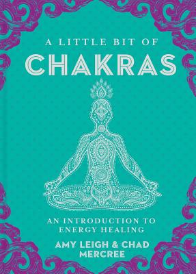 A Little Bit of Chakras: An Introduction to Energy Healing - Mercree, Chad, and Mercree, Amy Leigh