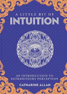 A Little Bit of Intuition: An Introduction to Extrasensory Perception - Allan, Catharine