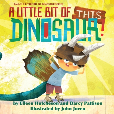A Little Bit of This Dinosaur - Hutcheson, Elleen, and Pattison, Darcy