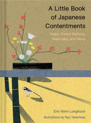 A Little Book of Japanese Contentments: Ikigai, Forest Bathing, Wabi-Sabi, and More (Japanese Books, Mindfulness Books, Books about Culture, Spiritual Books) - Longhurst, Erin Niimi