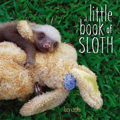 A Little Book of Sloth - Cooke, Lucy, and Cooke, Lucy (Photographer)