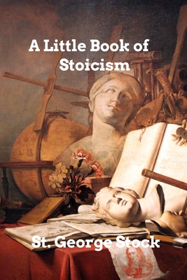 A Little Book of Stoicism: A Guide to Stoicism - Stock, St George