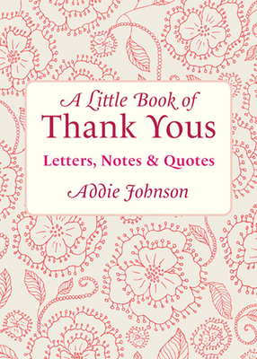 A Little Book of Thank Yous: Letters, Notes & Quotes - Johnson, Addie, Dr.