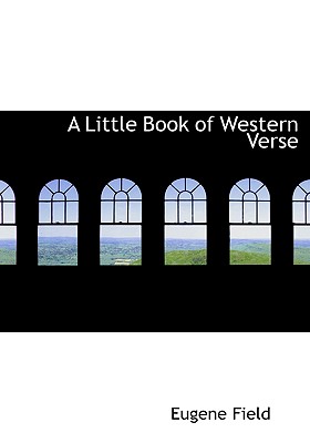 A Little Book of Western Verse - Field, Eugene