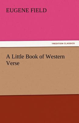 A Little Book of Western Verse - Field, Eugene