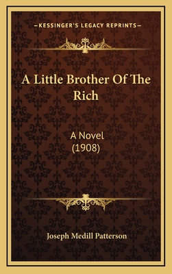 A Little Brother of the Rich: A Novel (1908) - Patterson, Joseph Medill