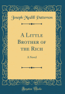 A Little Brother of the Rich: A Novel (Classic Reprint)