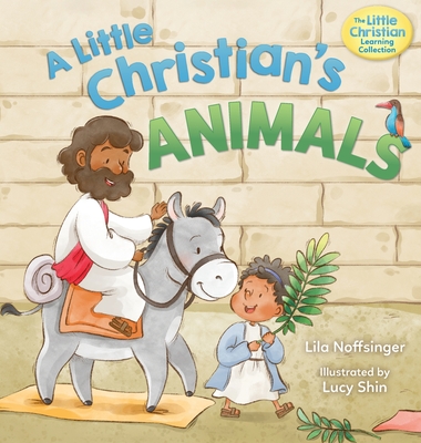 A Little Christian's Animals: Animal-Centered Bible Stories for Christian Toddlers, Kids, Boys, and Girls with Pictures and Rhymes - Noffsinger, Lila