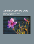 A Little Colonial Dame; A Story of Old Manhattan Island