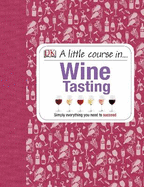 A Little Course in Wine Tasting: Simply Everything You Need to Succeed