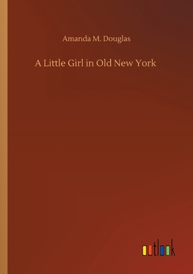 A Little Girl in Old New York - Douglas, Amanda M