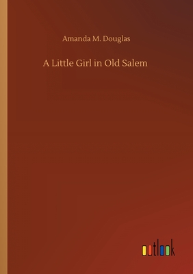 A Little Girl in Old Salem - Douglas, Amanda M