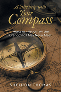 A Little Help With Your Compass: Words of Wisdom for the Grandchild I May Never Meet