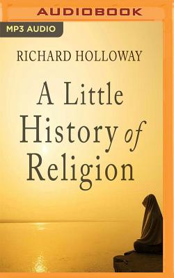 A Little History of Religion - Holloway, Richard, and Bryce, James (Read by)