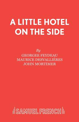 A Little Hotel on the Side - Feydeau, Georges, and Desvallieres, Maurice, and Mortimer, John (Translated by)