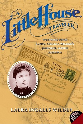 A Little House Traveler: Writings from Laura Ingalls Wilder's Journeys Across America - Wilder, Laura Ingalls