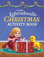 A Little Labradoodle Christmas Activity Book: For Kids Ages 4-8 about Spreading Holiday Cheer with Festive Activities, Coloring, Mazes, and Puzzles