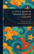 A Little Maid of Massachusetts Colony