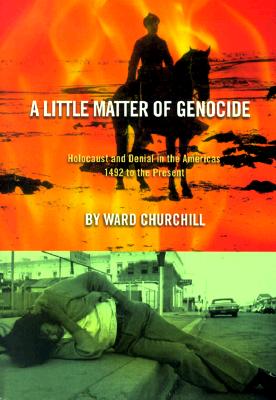 A Little Matter of Genocide: Holocaust and Denial in the Americas 1492 to the Present - Churchill, Ward