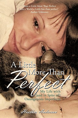 A Little More Than Perfect: My Life with (and in Spite Of) Osteogenesis Imperfecta - Heather Anderson, Anderson