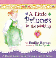 A Little Princess in the Making: A Royal Guide to Becoming a Girl of Grace