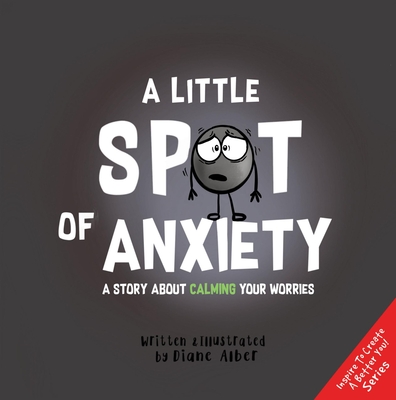 A Little Spot of Anxiety: A Story about Calming Your Worries - 