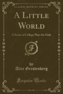 A Little World: A Series of College Plays for Girls (Classic Reprint)