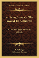 A Living Story or the Would-Be Authoress: A Tale for Boys and Girls (1888)