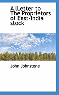 A Lletter to the Proprietors of East-India Stock - Johnstone, John