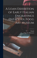 A Loan Exhibition of Early Italian Engravings (Intaglio), Fogg Art Museum