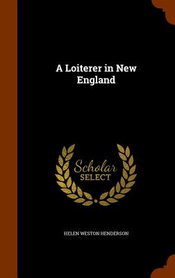 A Loiterer in New England - Henderson, Helen Weston