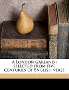 A London Garland; Selected from Five Centuries of English Verse
